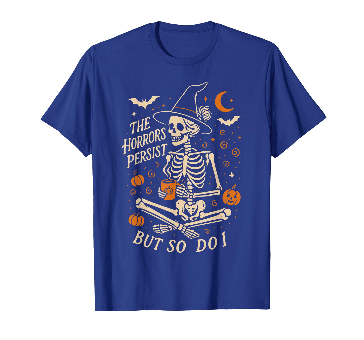 The Horrors Persist But So Do I Skeleton Halloween T-Shirt
