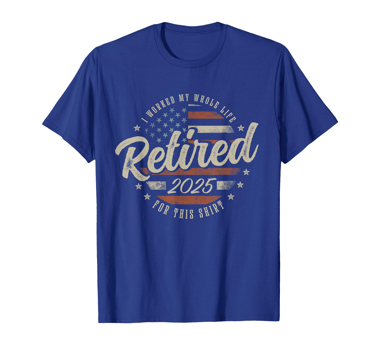 Retired 2025 I Worked My Whole Life For This Shirt USA Flag T-Shirt