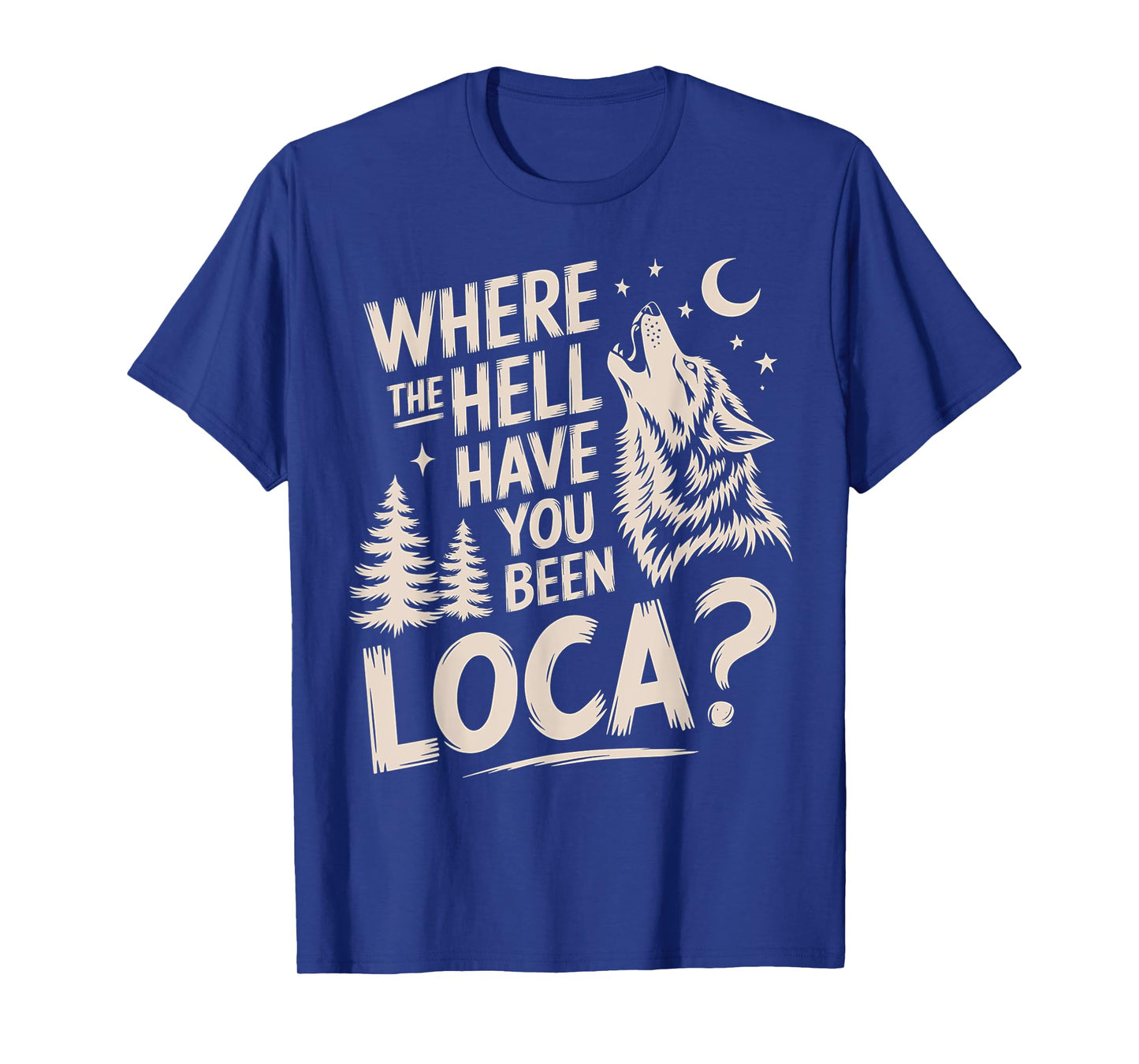 Women Men Funny Wolf Where The Hell Have You Been Loca Retro T-Shirt