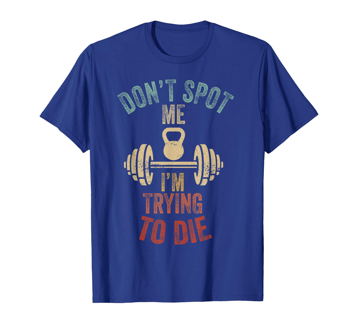 Don't Spot Me I'm Trying to Die Workout Gym Weightlifter T-Shirt