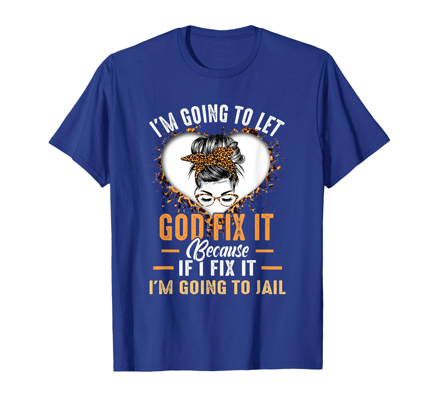 I'm Going To Let God Fix It If I Fix It I'm Going To Jail T-Shirt