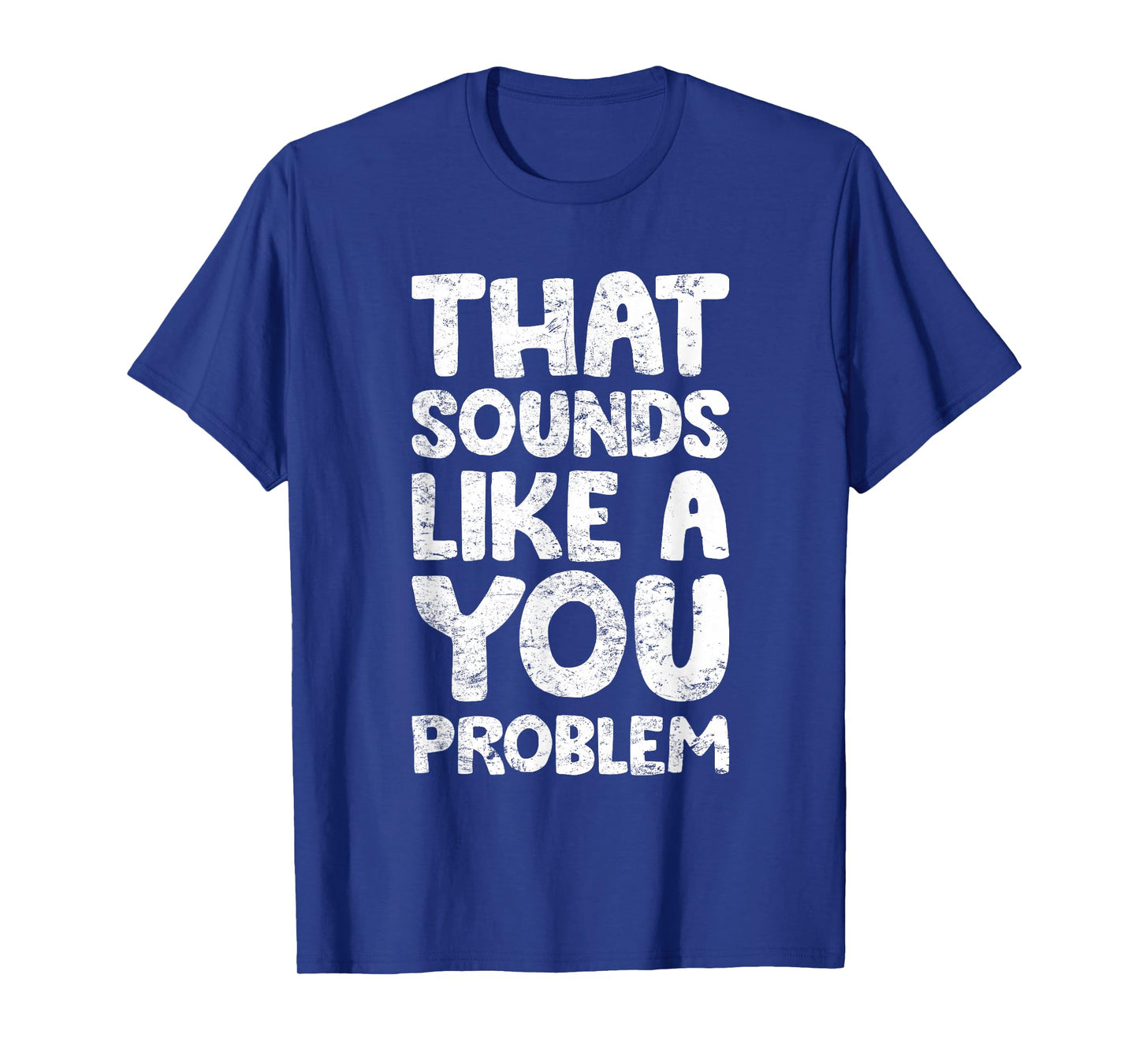That Sounds Like A You Problem Humorous Sayng T-Shirt