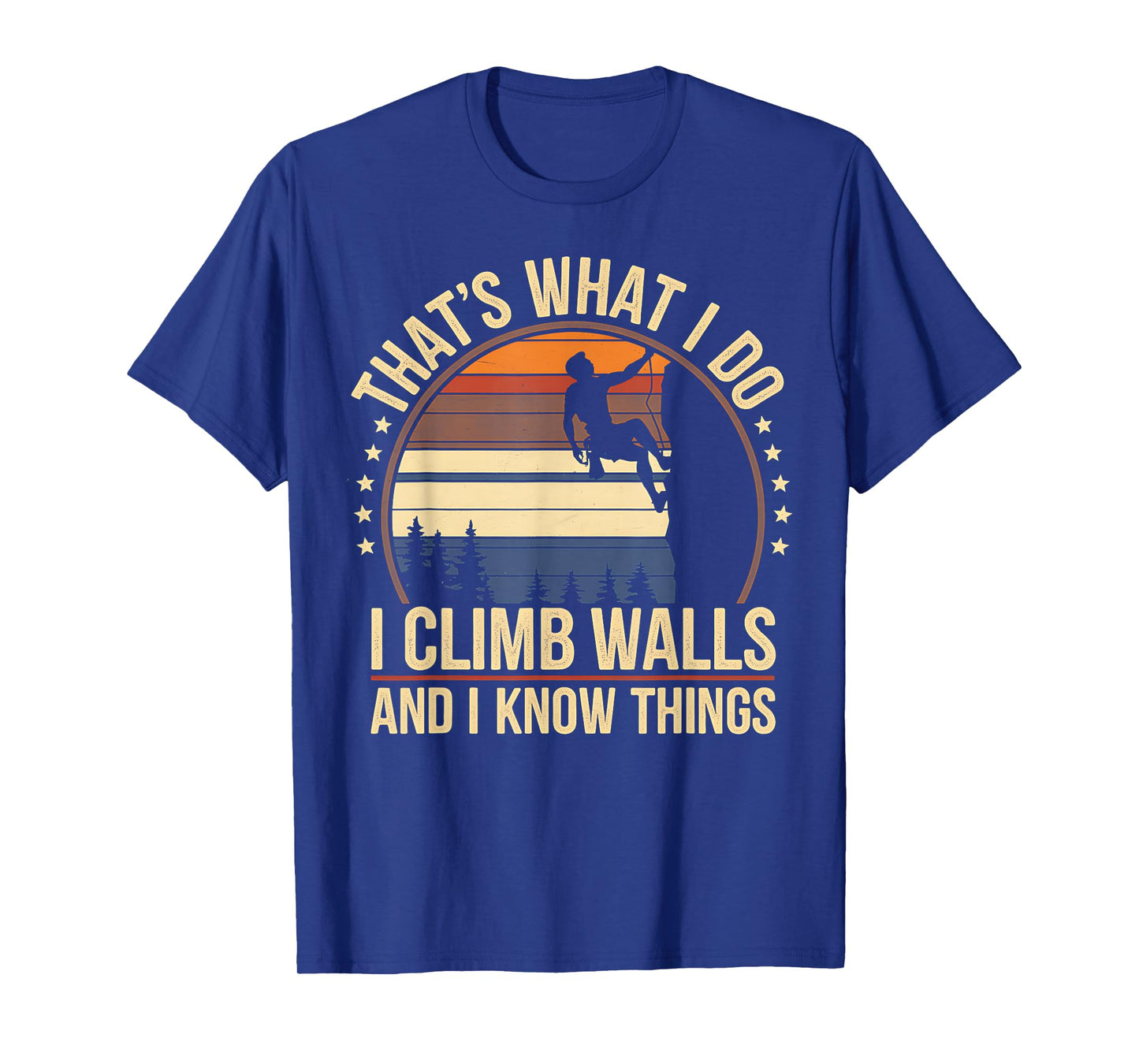 Rock Climbing I Climb Walls and Know Things Funny Rock T-Shirt