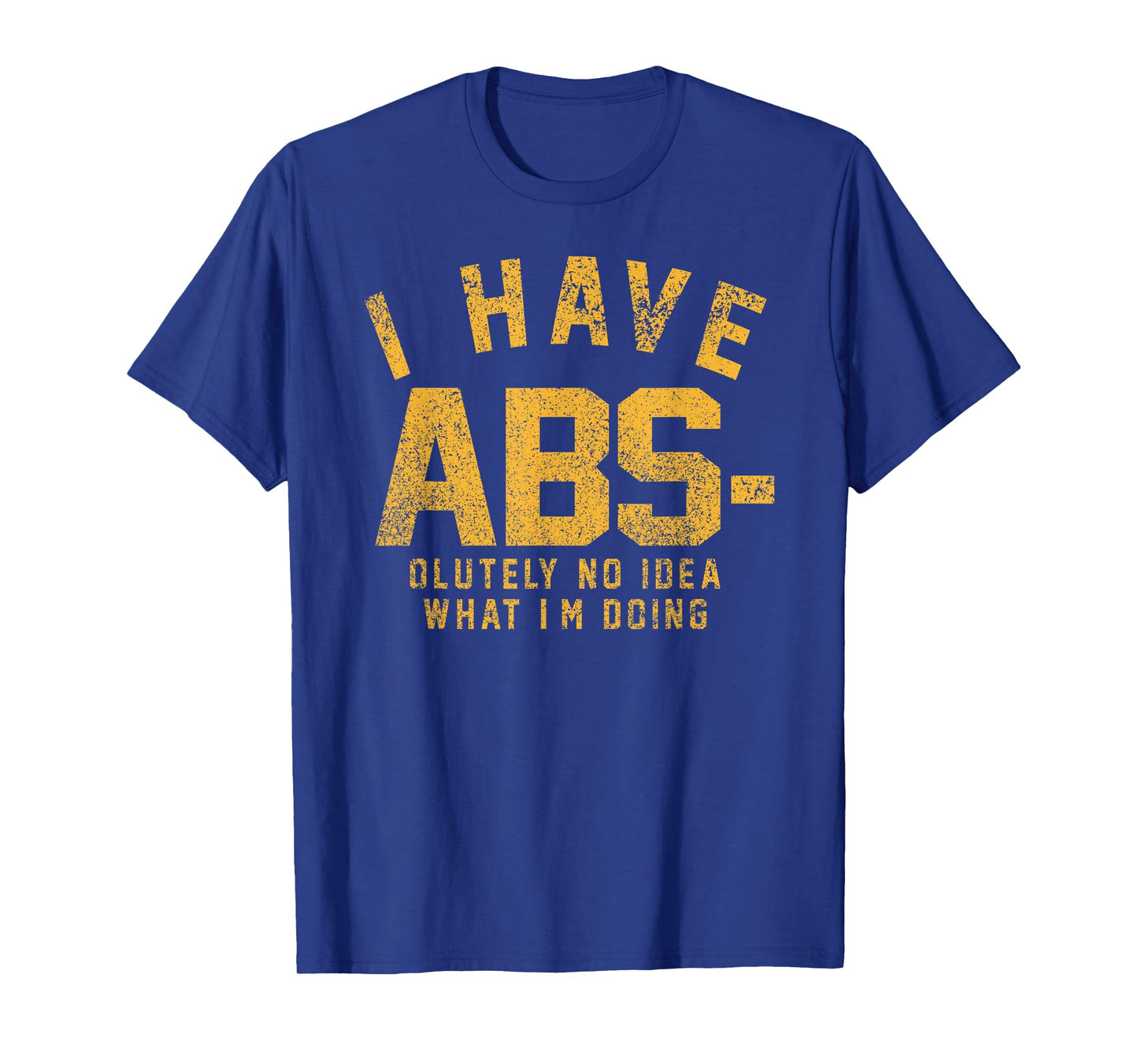 Funny - I Have Abs-olutely No Idea What I'm Doing T-Shirt