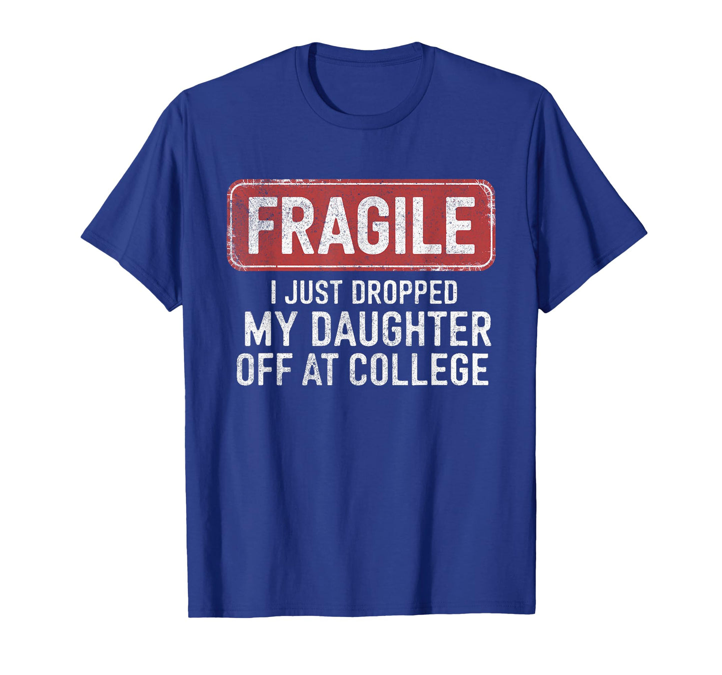 Fragile I Just Dropped My Daughter Off at College Funny T-Shirt