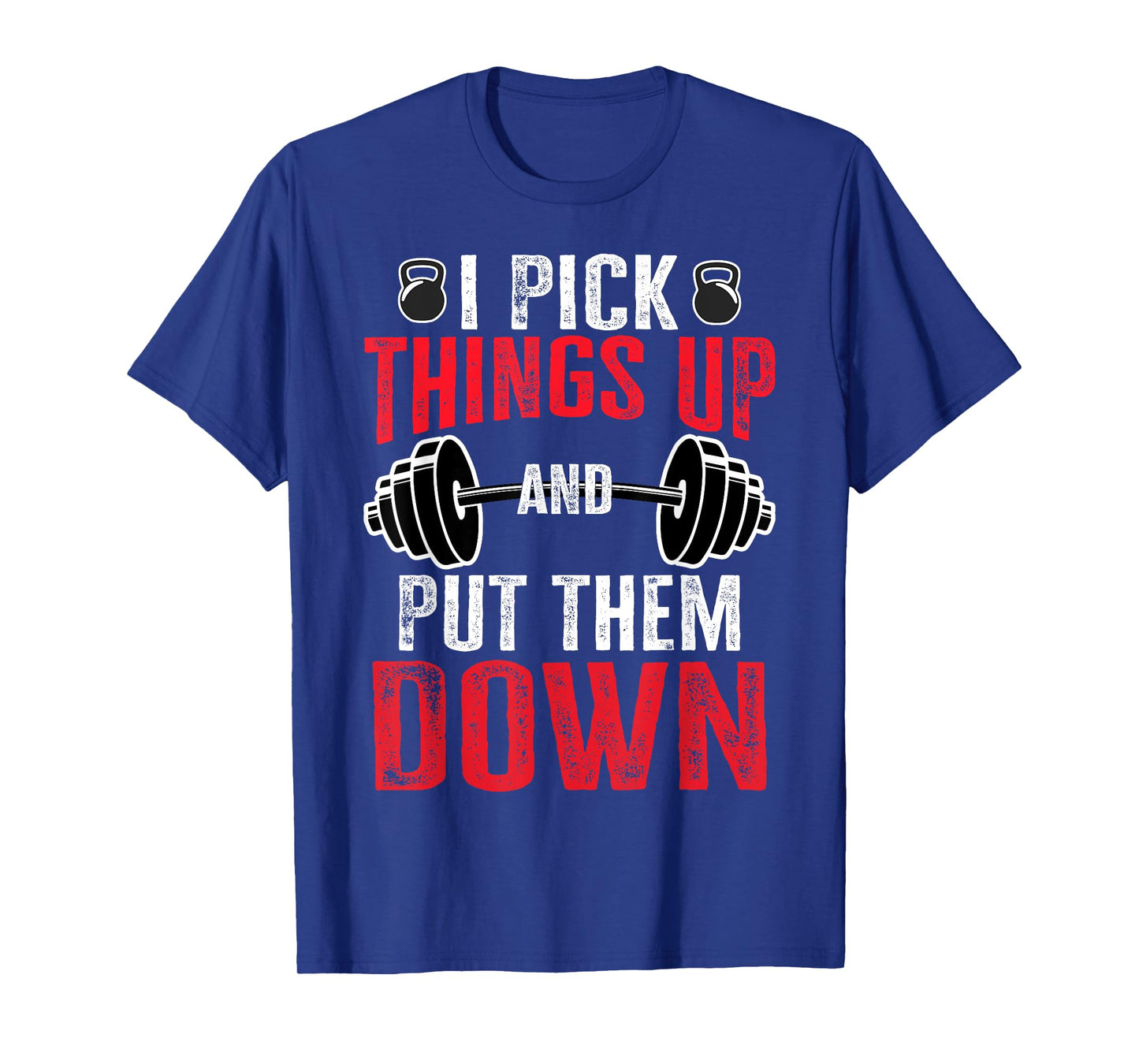 I Pick Things Up And Put Them Down Funny Gym Workout T-Shirt