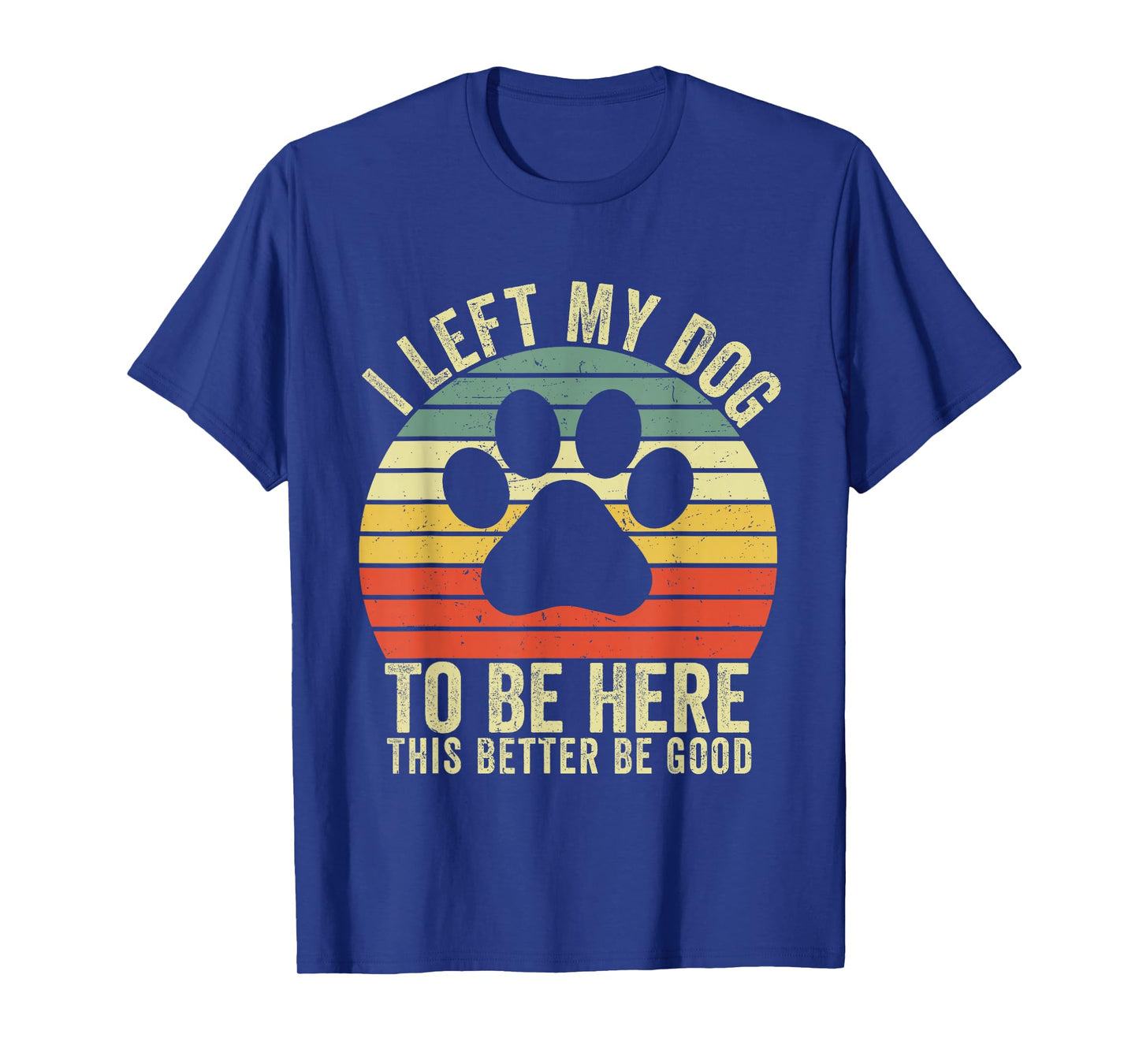 I Left My Dog To Be Here This Better Be Good Vintage Dog T-Shirt
