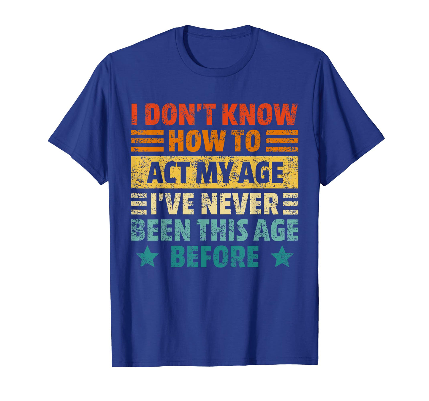 Dont Know How To Act My Age Funny Sarcastic Saying Men Women T-Shirt