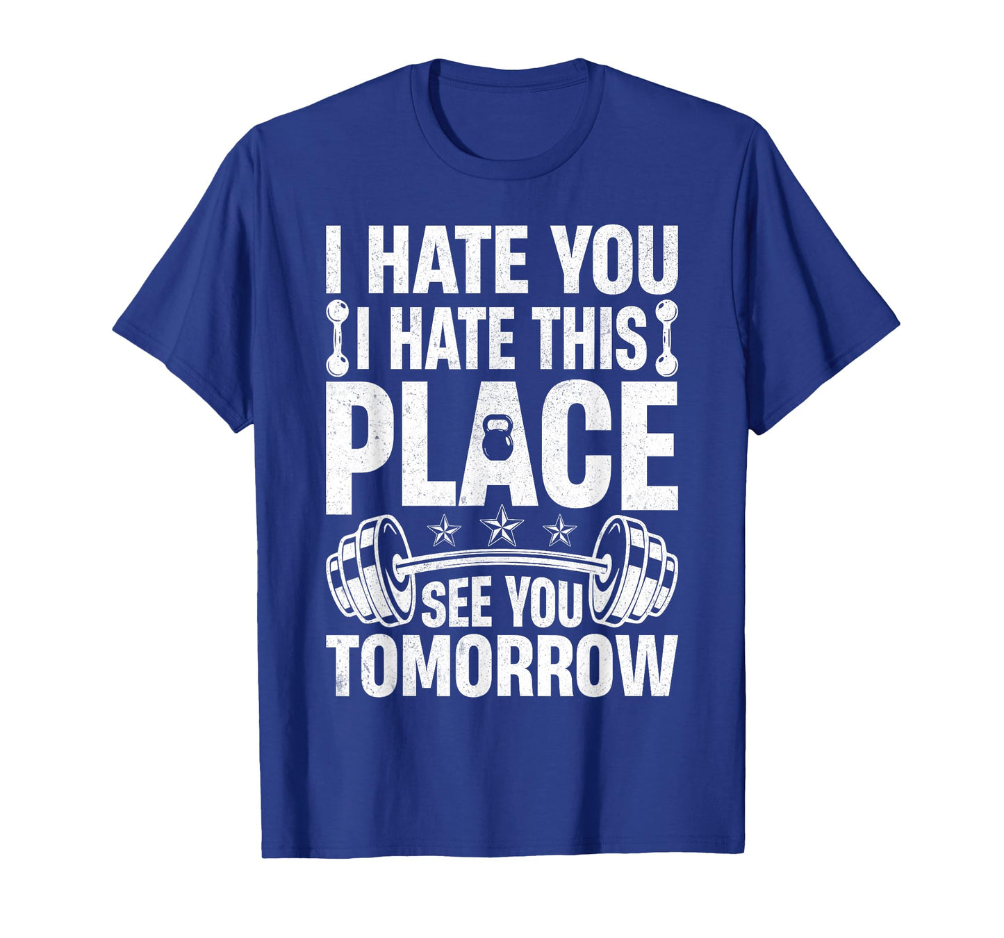 I Hate You I Hate This Place See You Tomorrow Gym Fitness T-Shirt