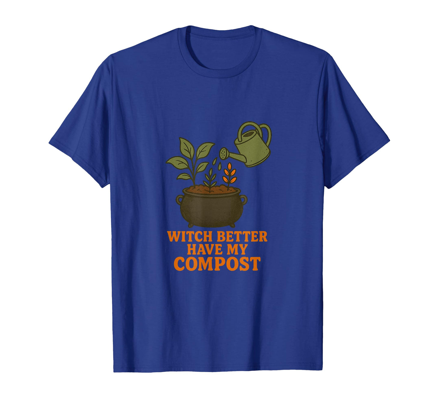 Witch Better Have My Compost - Funny Plant Watering Design T-Shirt