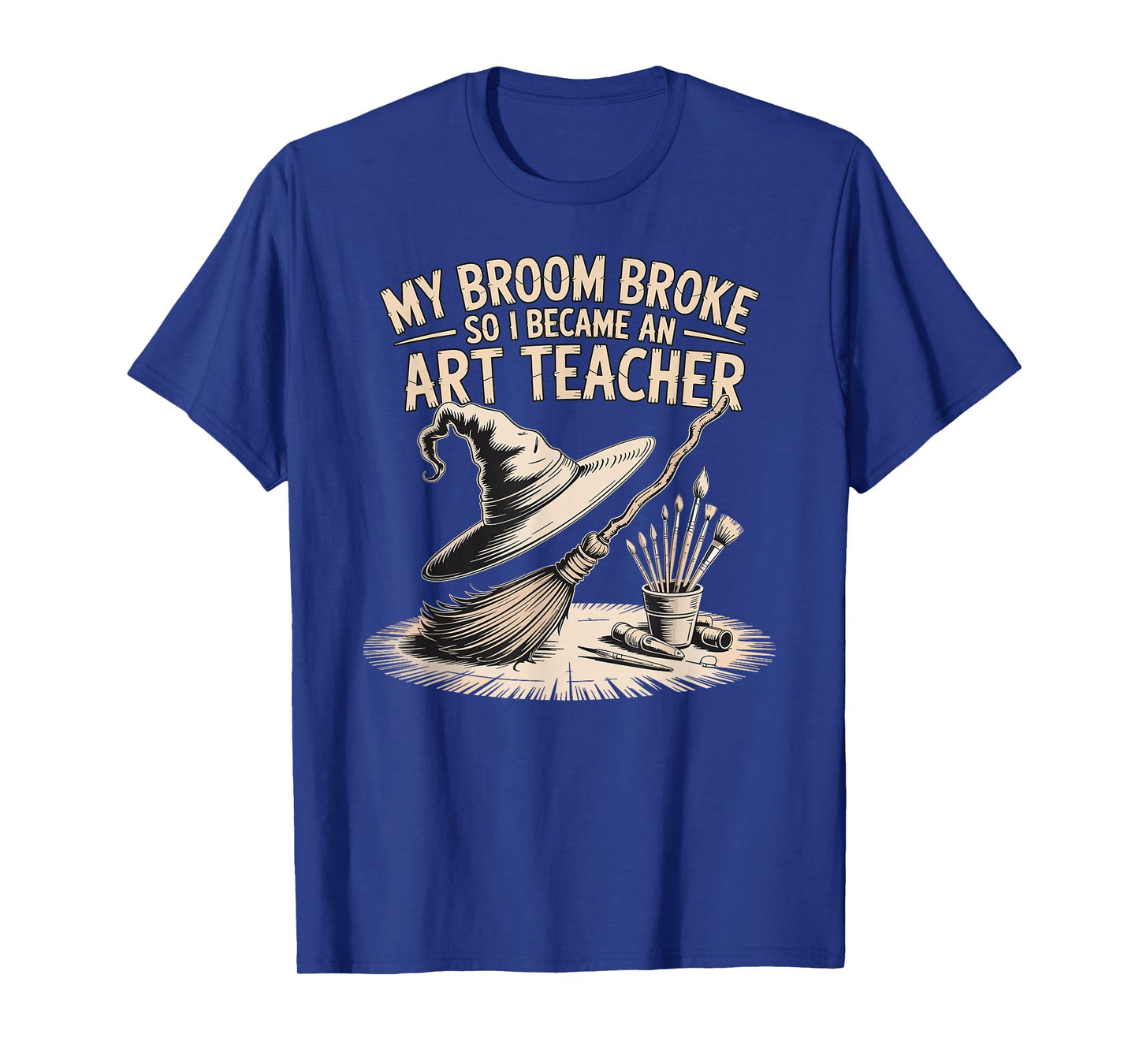 My Broom Broke, So I Became an Art Teacher Funny T-Shirt
