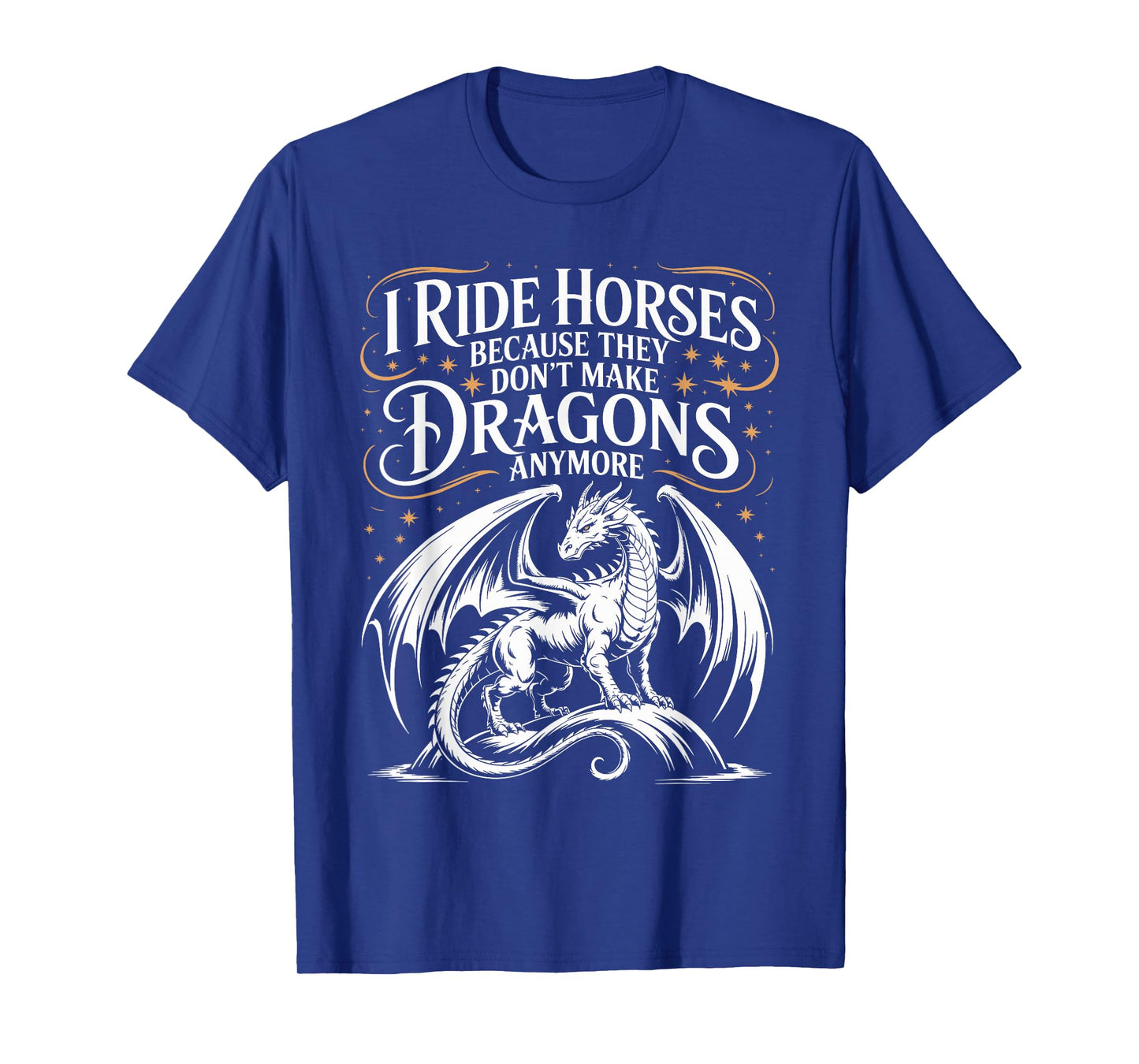 I Ride Horses Because They Don't Make Dragons Anymore T-Shirt