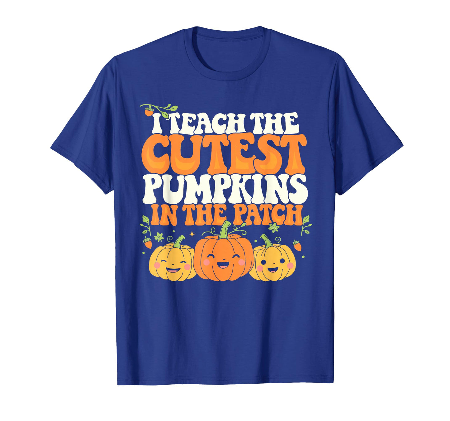I Teach The Cutest Pumpkins InThe Patch Teacher Halloween T-Shirt