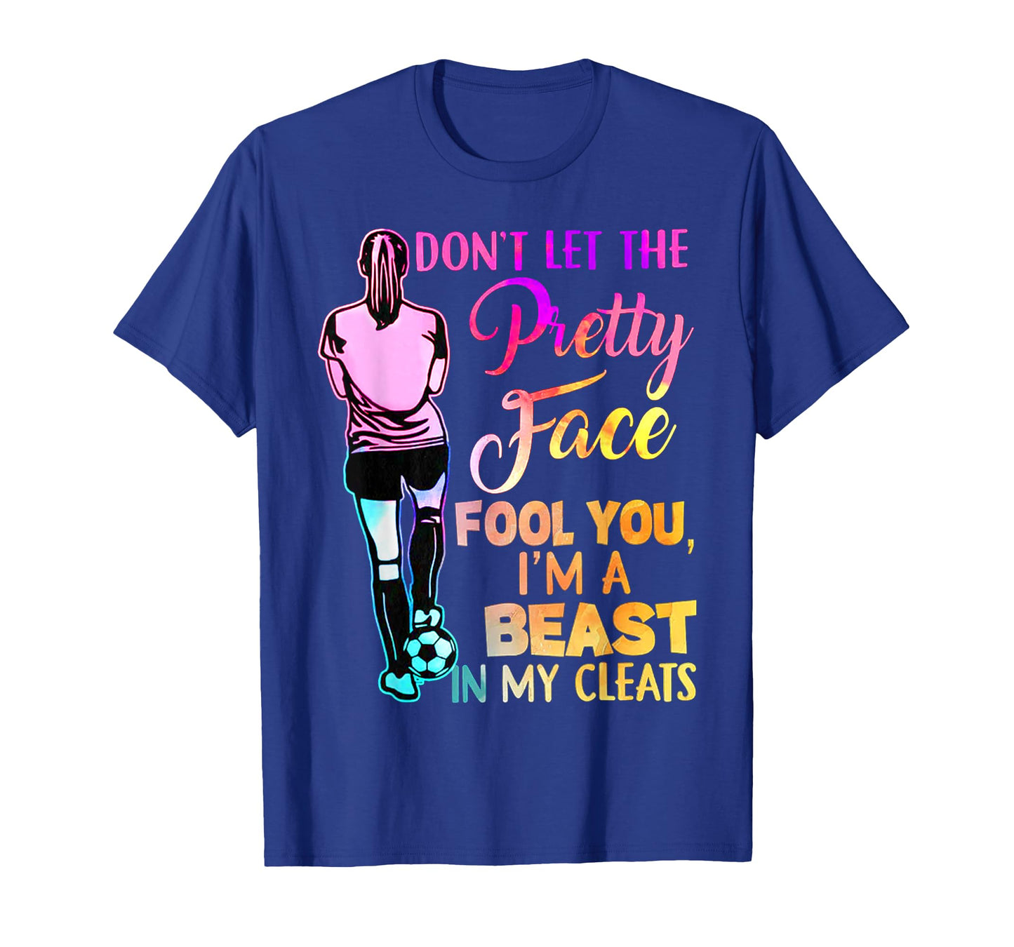 Don't Let The Pretty Face Fool You I'm A Beast In My Cleats T-Shirt