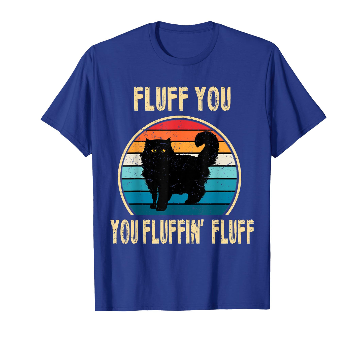 Fluff You You Fluffin' Fluff Funny Cat Kitten Lovers Gift T-Shirt