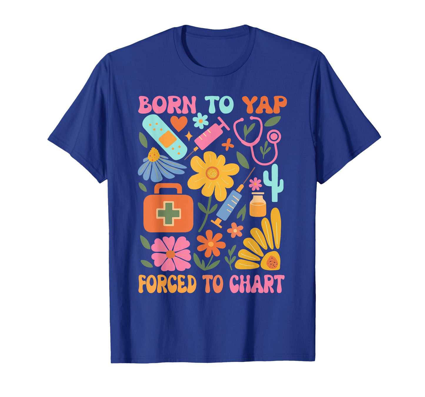 Born to Yap Forced to Chart Funny Vintage Nurses Boho Flower T-Shirt