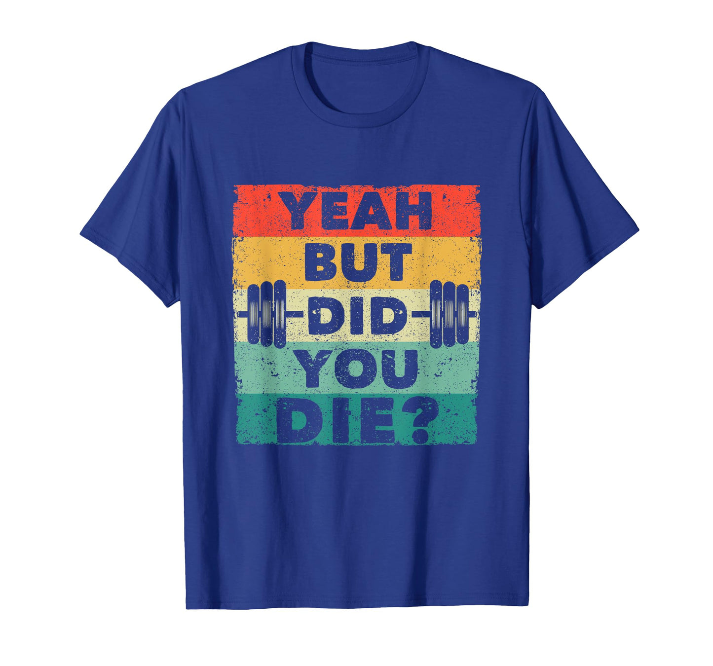 Funny Gym Workout Humor Motivational Yeah But Did You Die T-Shirt