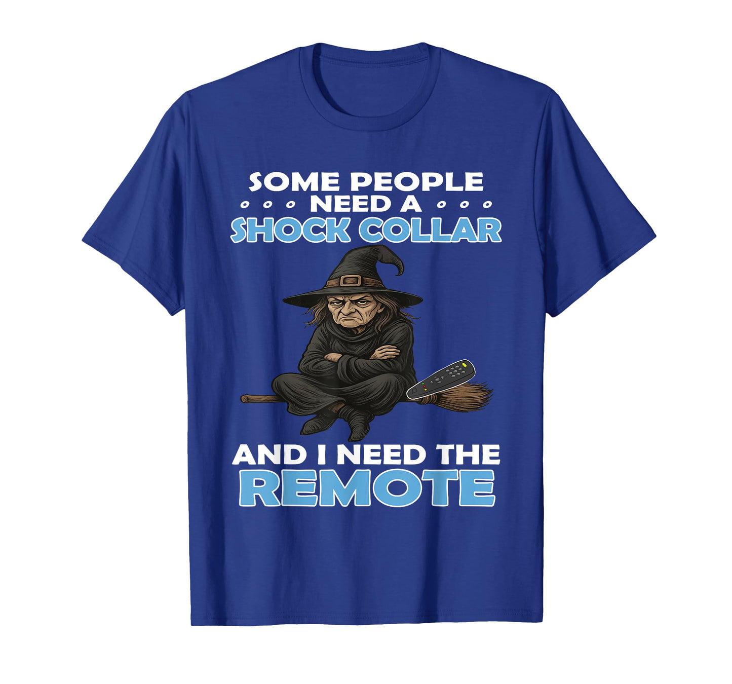 Some People Need A Shock Collar and I Need The Remote Witch T-Shirt