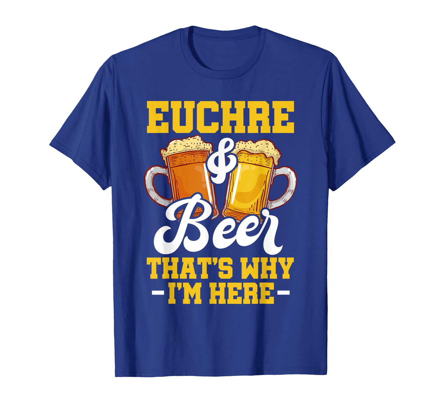 Euchre And Beer That's Why I'm Here Funny Euchre Player T-Shirt