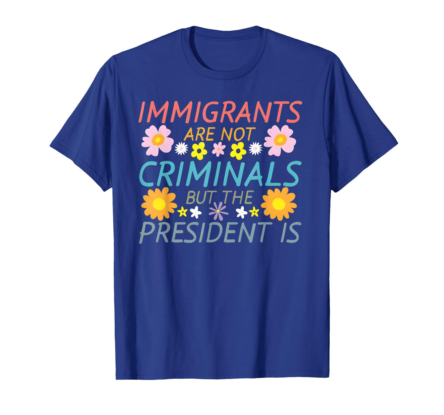 Immigrants Are Not Criminals But The President Is T-Shirt