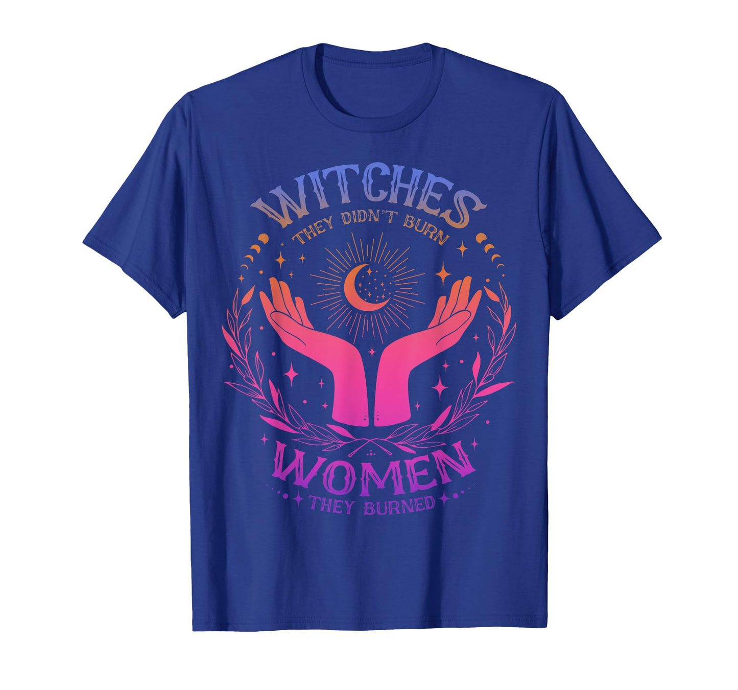 They Didn't Burn Witches They Burned Women - Feminist Witch T-Shirt