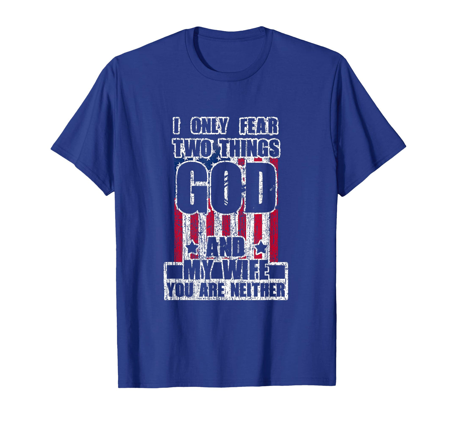 I Only Fear Two Things God And My Wife T-Shirt