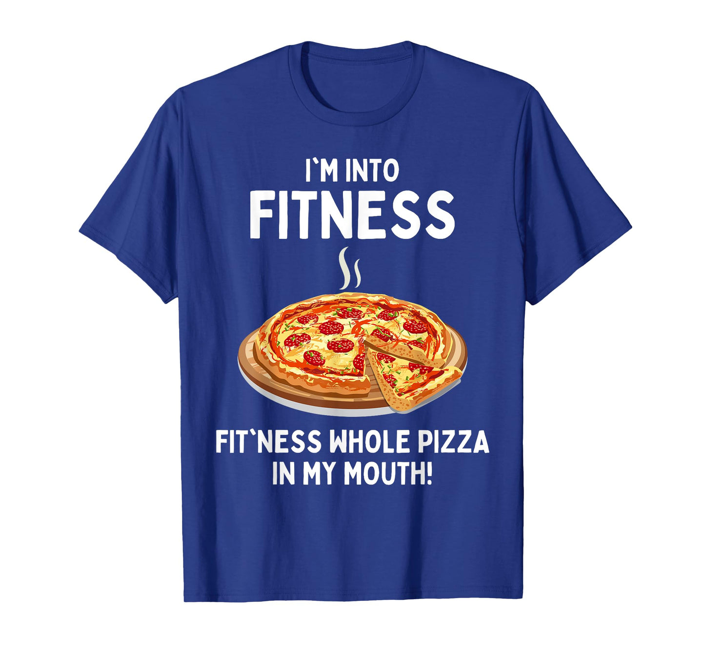 I'm Into Fitness Fitness Whole Pizza In My Mouth T-Shirt