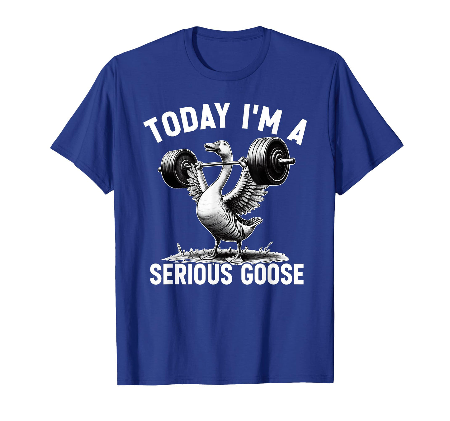 Today I'm A Serious Goose Funny Lifting Weights Gym Fitness T-Shirt