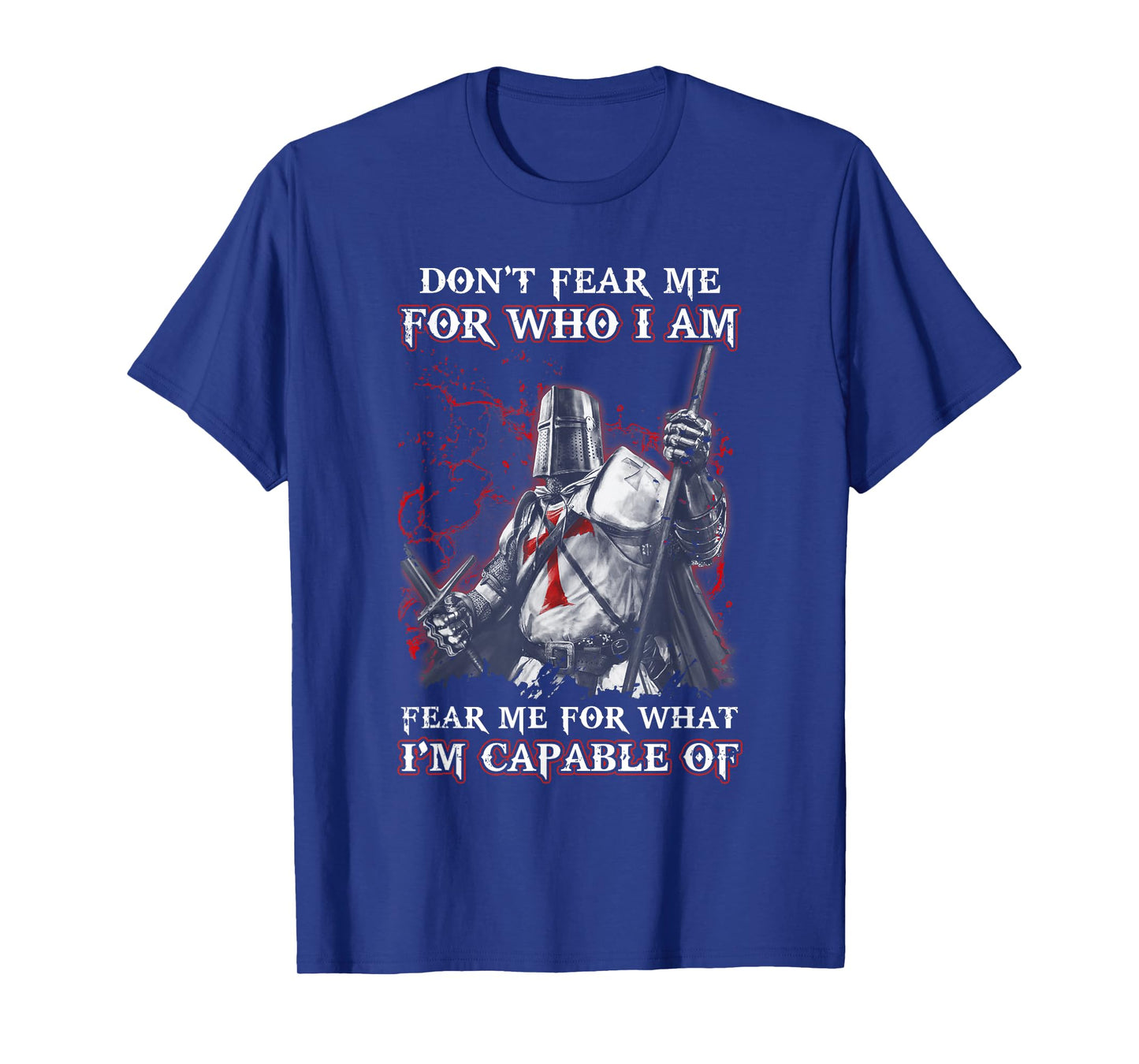 Knight Templar Don'T Fear Me For Who I Am Fear Me For What T-Shirt
