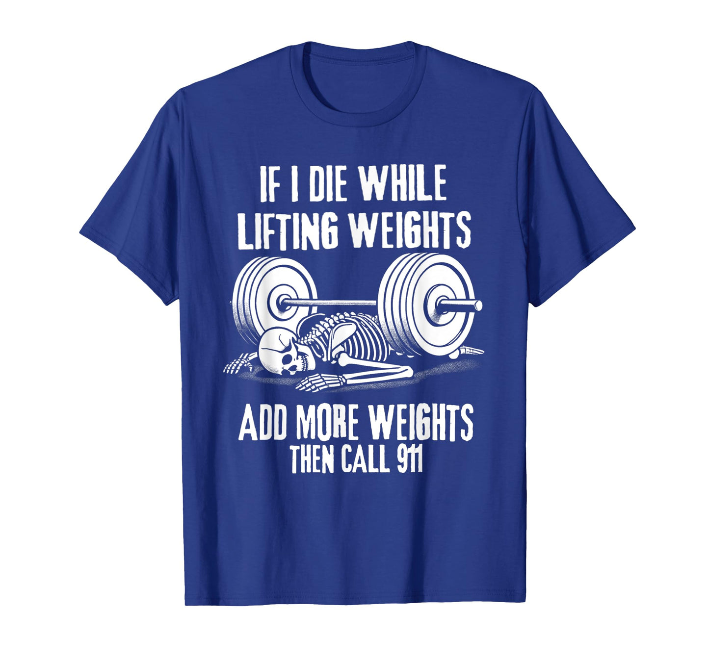 IF I DIE WHILE LIFTING ADD MORE WEIGHTS THEN CALL 911 Funny T-Shirt