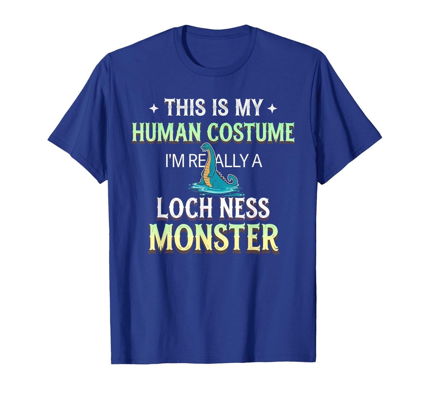 This Is My Human Costume I'm Really A Loch Ness Monster T-Shirt