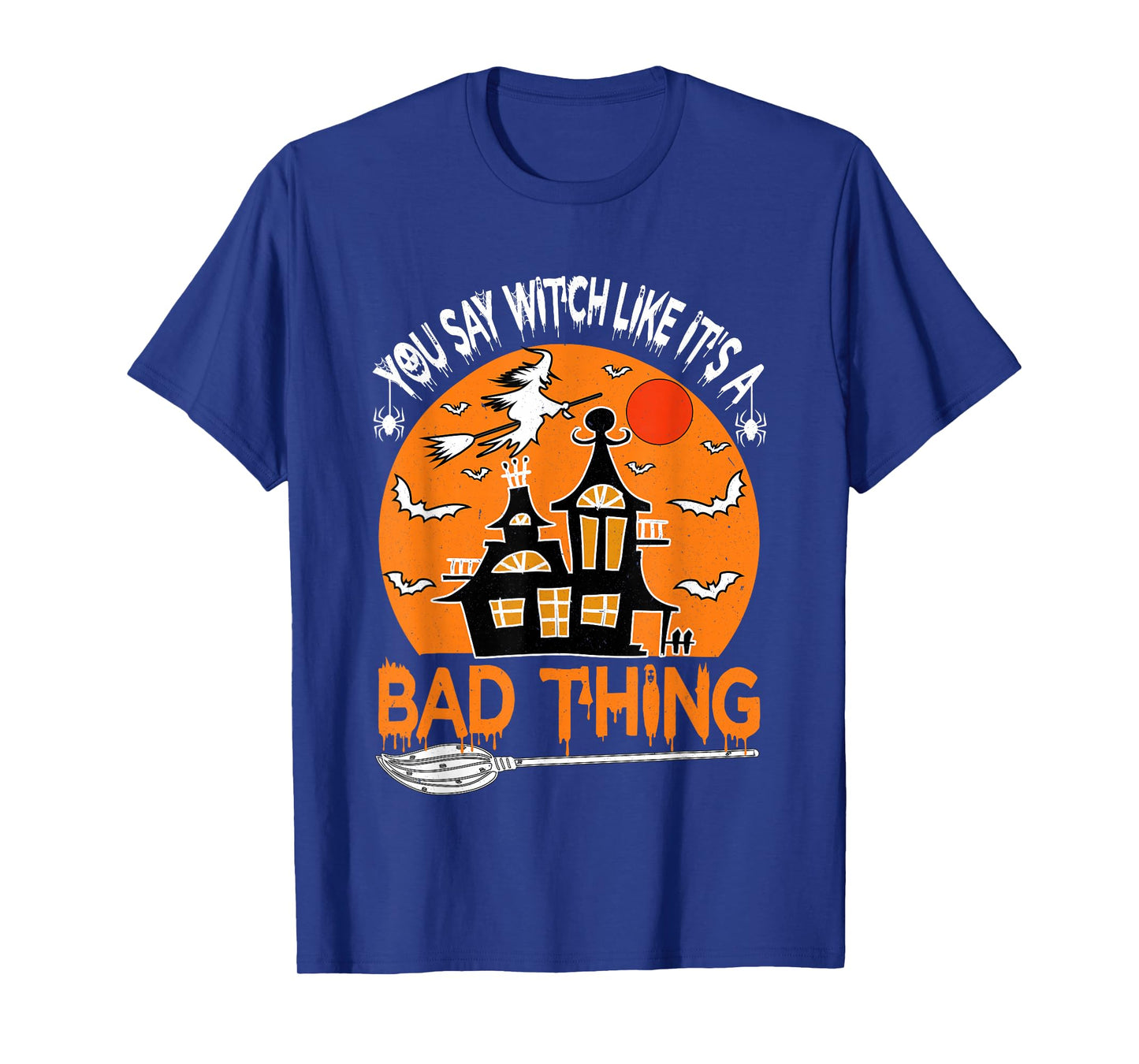 You Say Witch Like It's A Bad Thing Vintage Funny Halloween T-Shirt