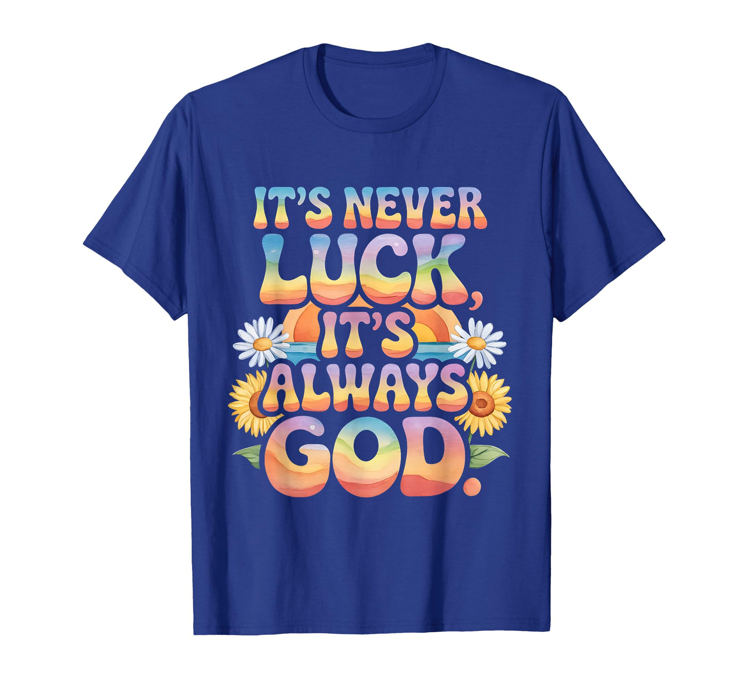 It's Never Luck It's Always God Colorful Flower Christian T-Shirt