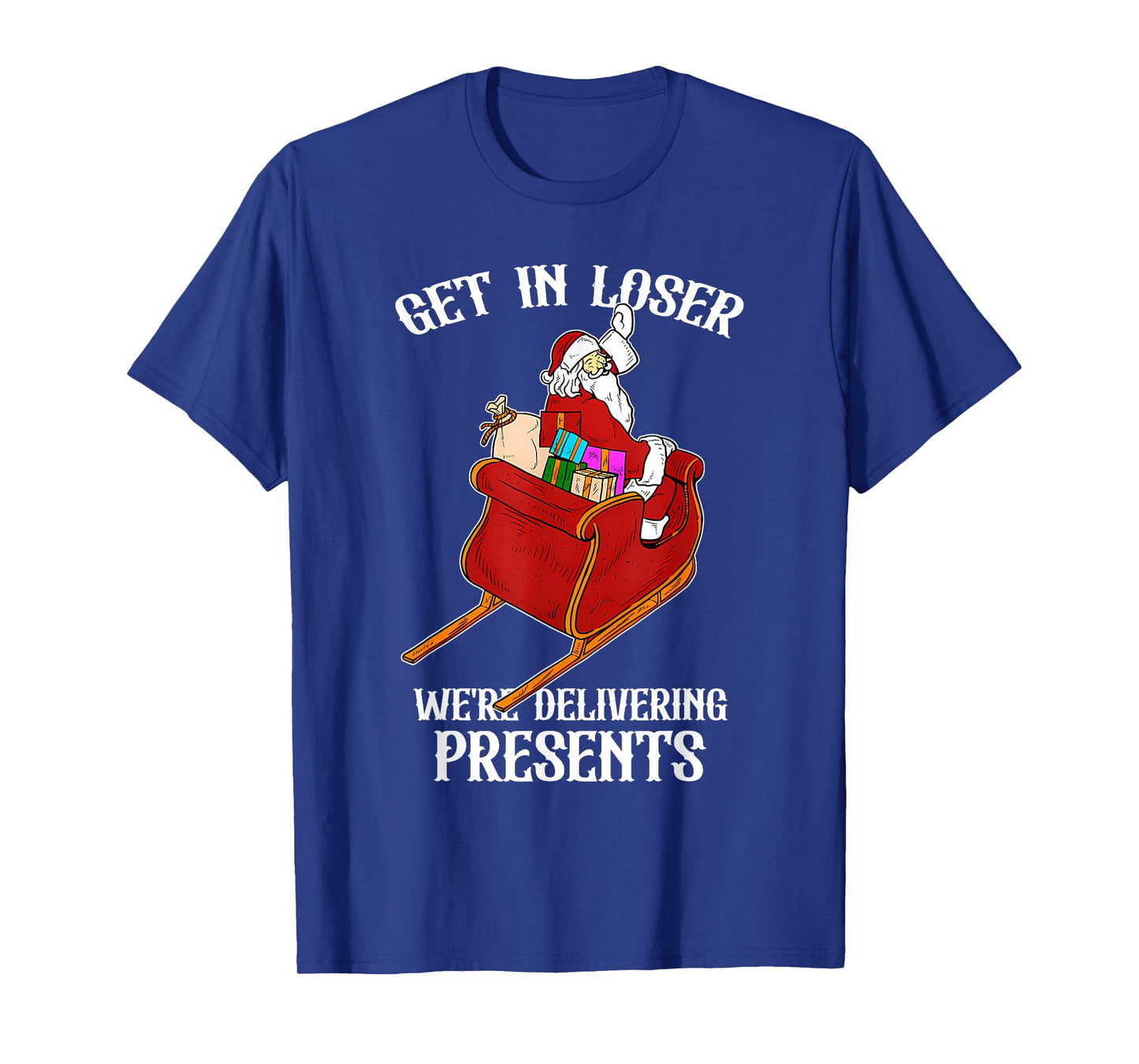 Get in Loser We're Delivering Presents Funny Santa Claus T-Shirt