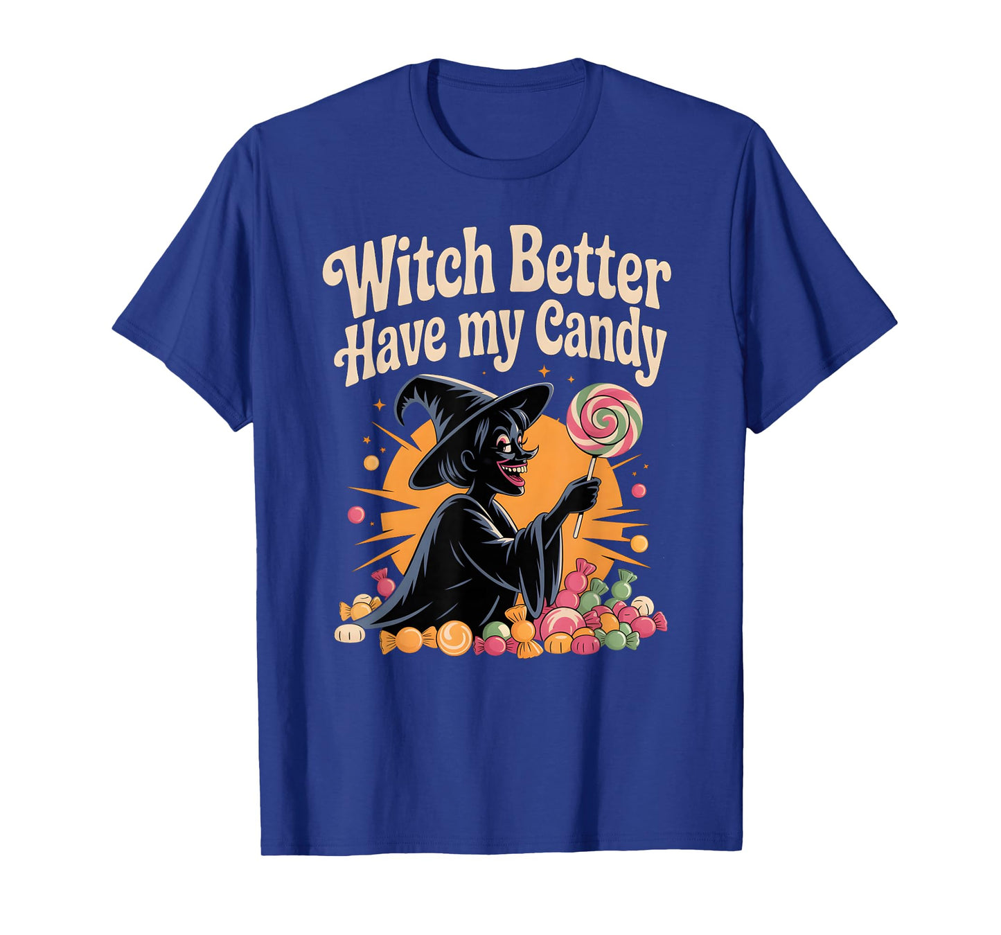 Witch Better Have My Candy Funny Halloween Trick Or Treat T-Shirt