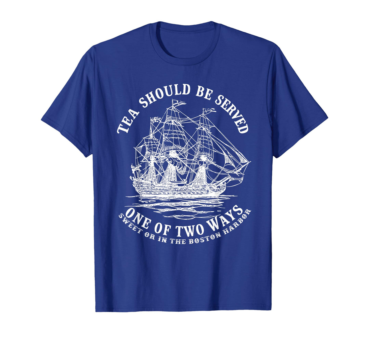 Tea Should Be Served One of Two Ways Sweet or in the Harbor T-Shirt