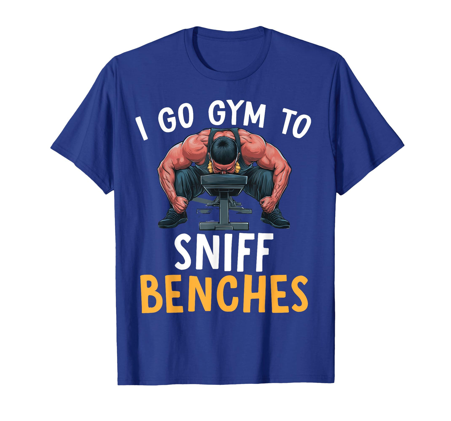 I Go Gym To Sniff Benches Funny Embarrassing Workout Meme T-Shirt
