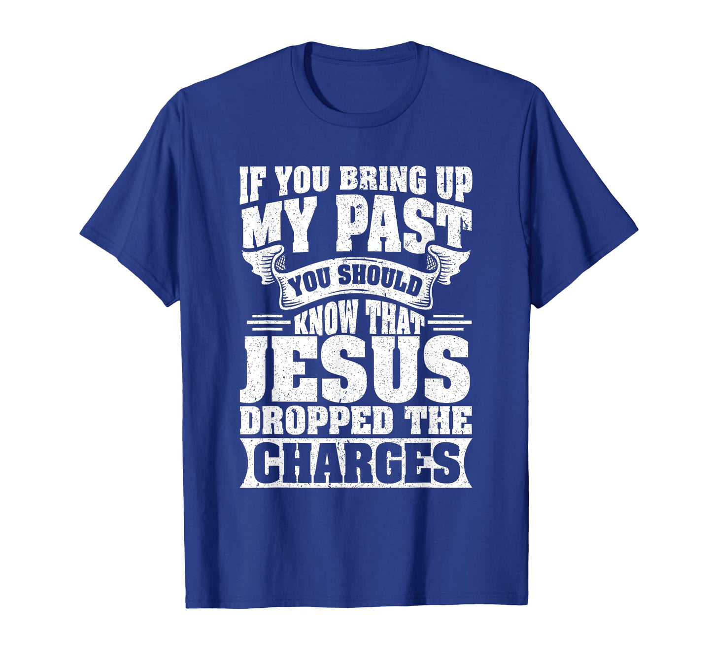 If You Bring Up My Past You Should Know That Jesus Dropped T-Shirt