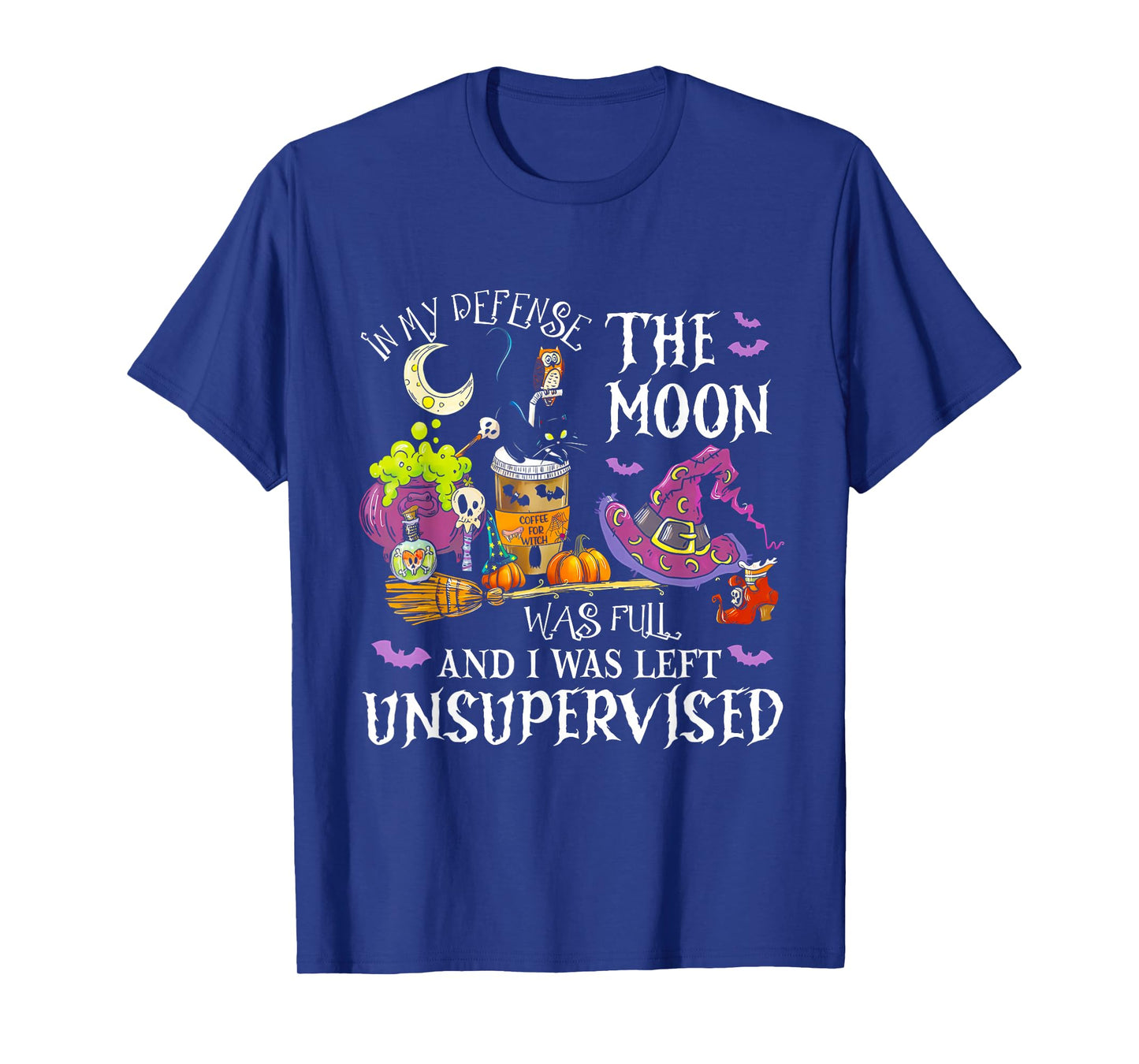 in My Defense The Moon was Full and I was Left Unsupervised T-Shirt