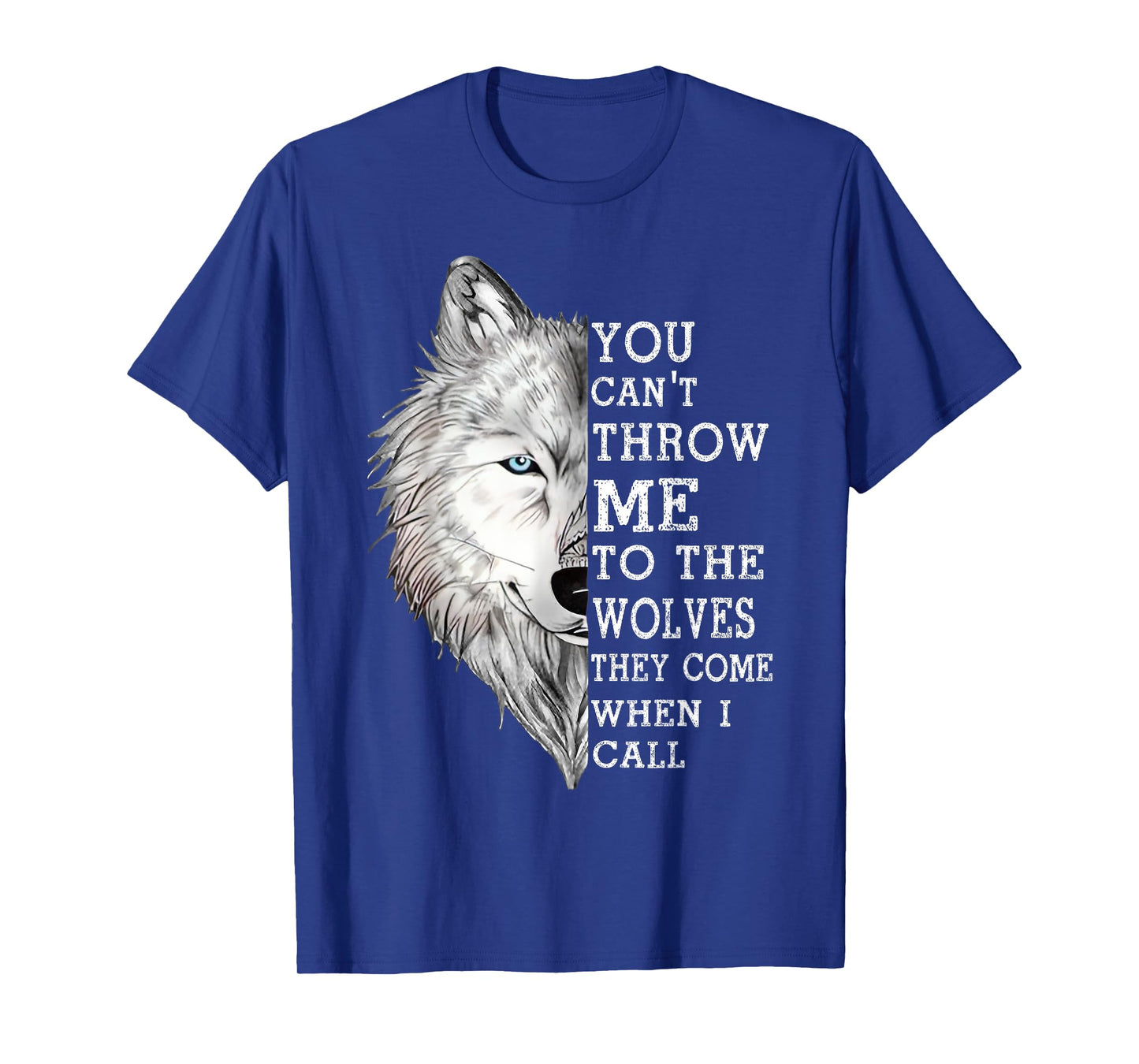 You Can't Throw Me To The Wolves They Come When I Call T-Shirt