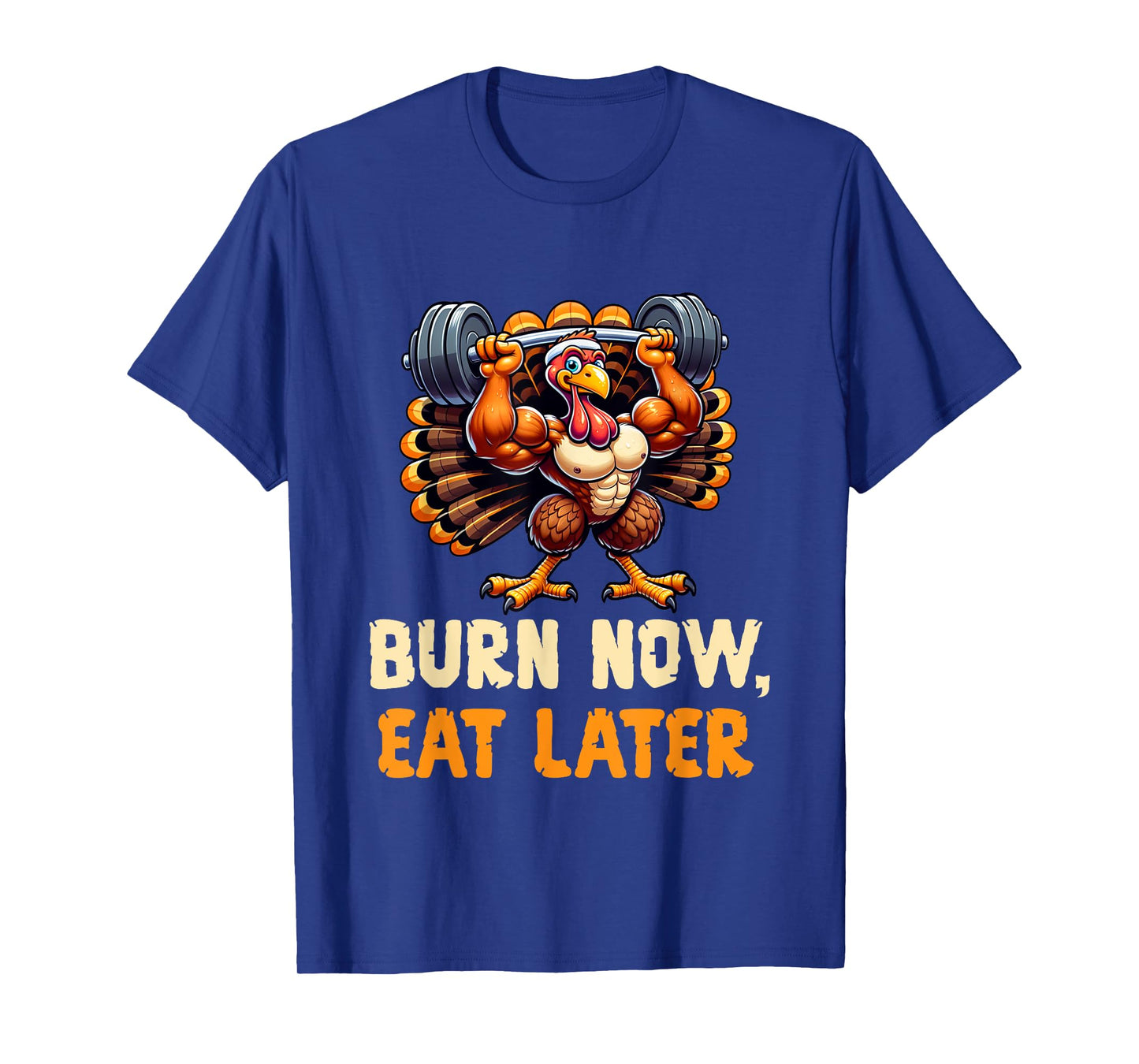 Funny Thanksgiving Gym Burn Now, Eat Later Turkey Workout T-Shirt