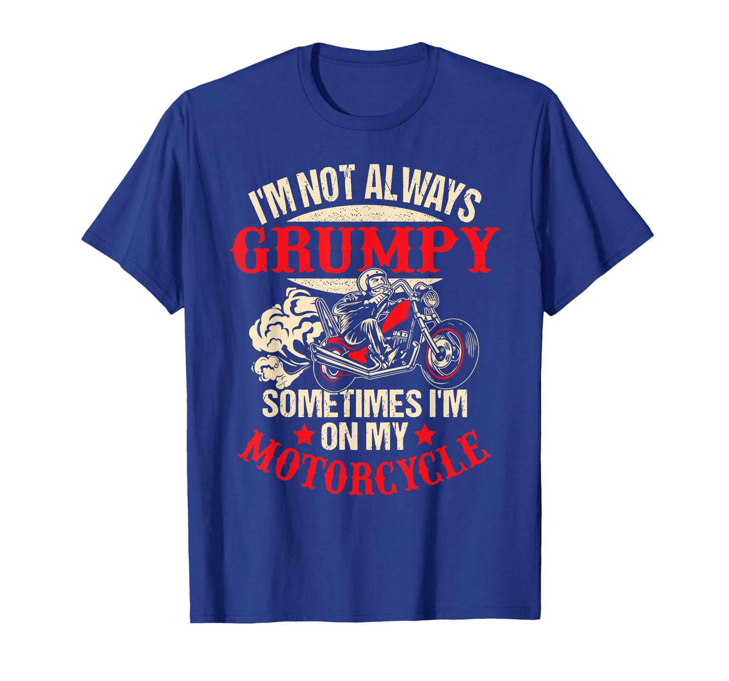 I'm Not Always Grumpy Sometimes I'm On My Motorcycle Funny T-Shirt
