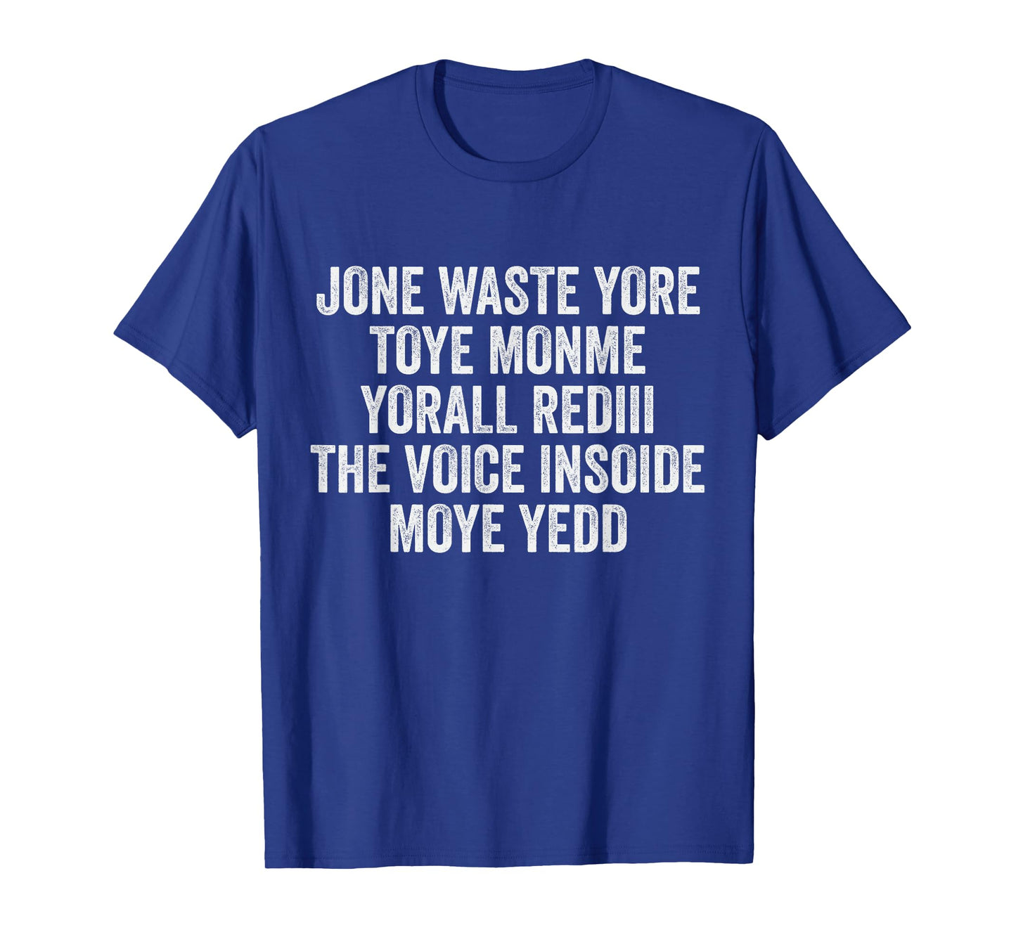 Jone Waste Yore Toye Monme Yorall Rediii Voice Inside My Yed T-Shirt