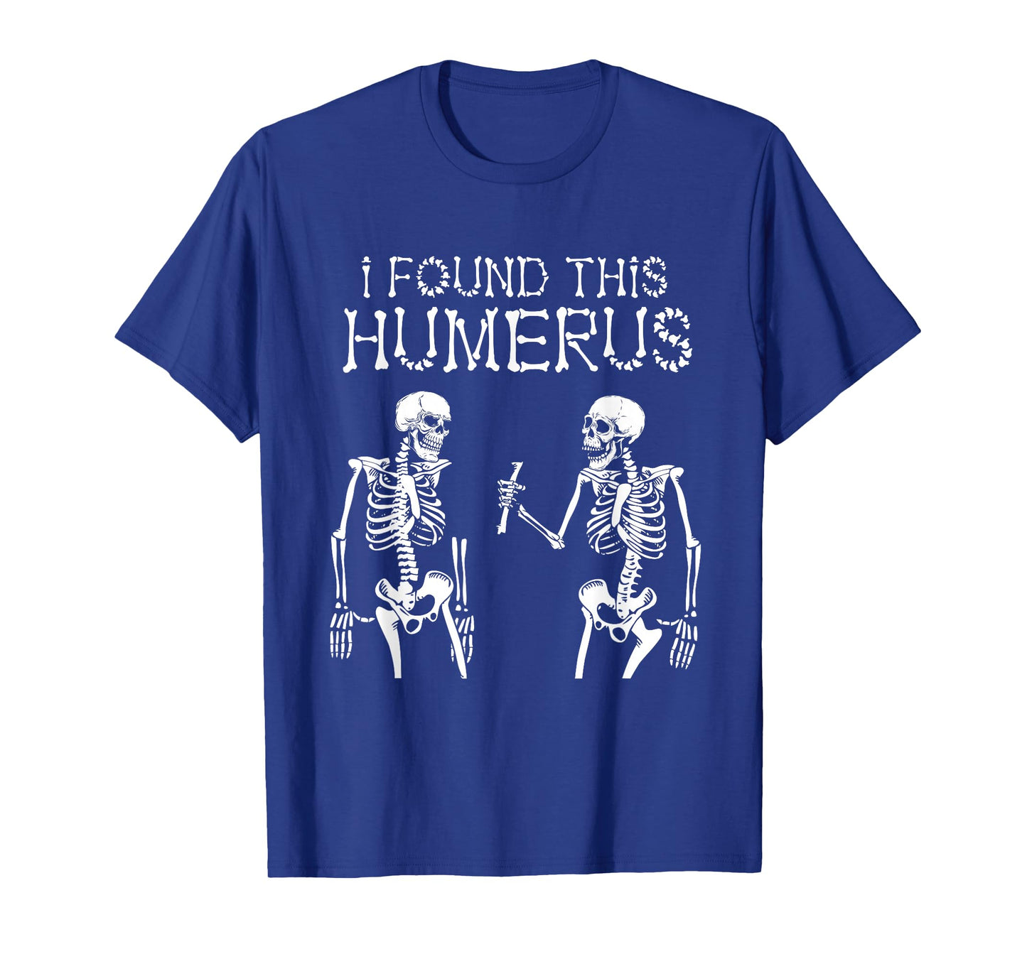 Halloween Skeleton I Found Humerus Funny Costume Men Women T-Shirt