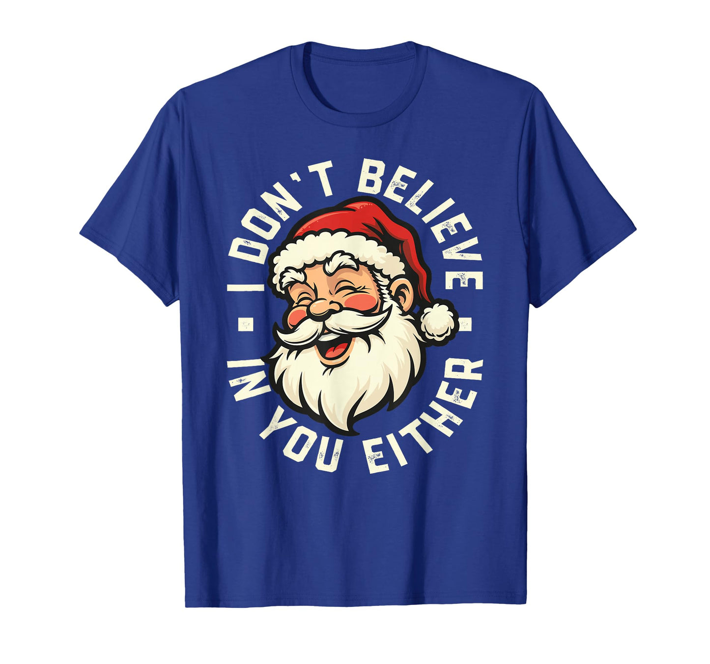 I Don't Believe in You Either - Santa T-Shirt