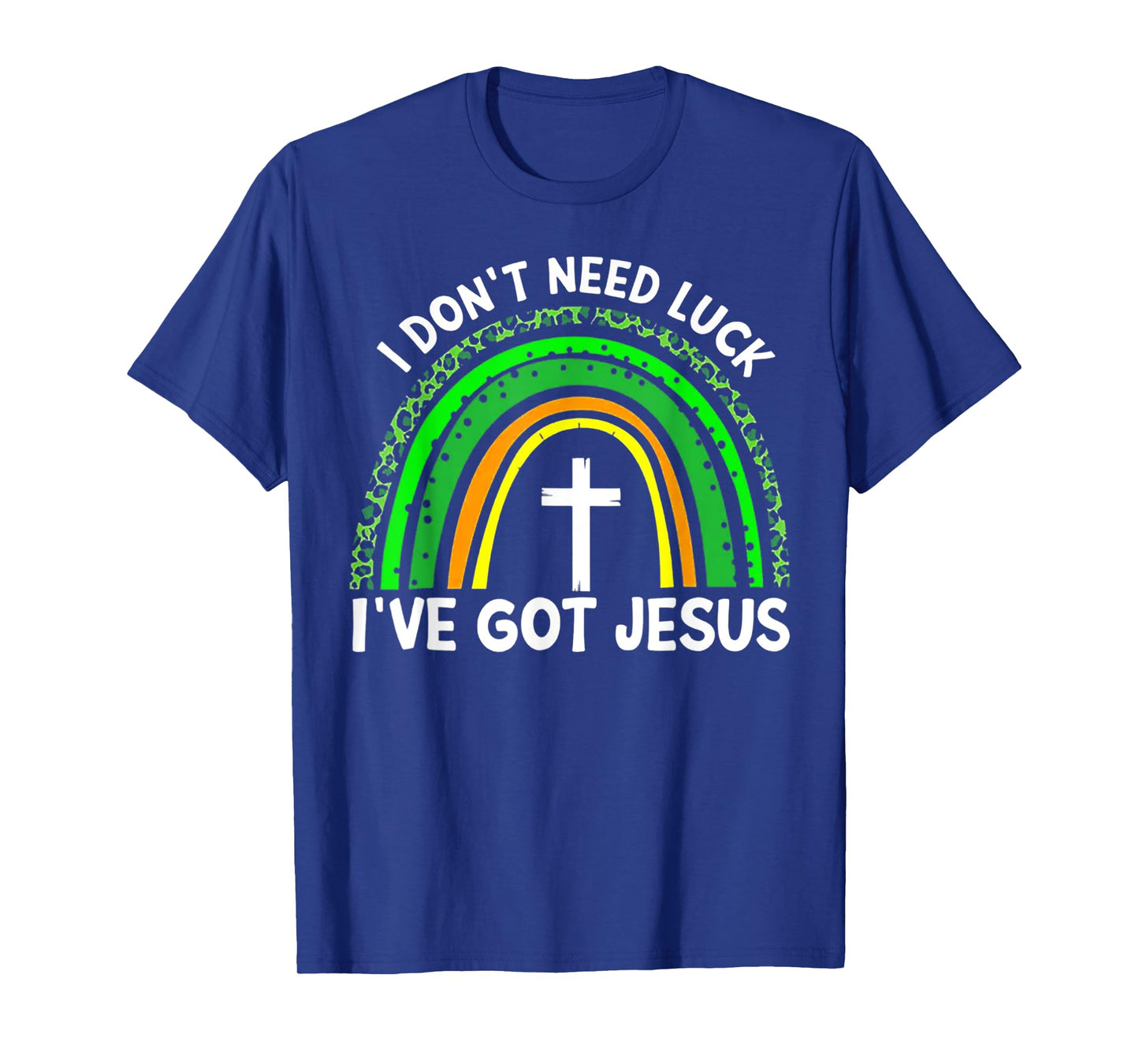 I Don't Need Luck I Have Jesus Rainbow Shamrock Irish T-Shirt