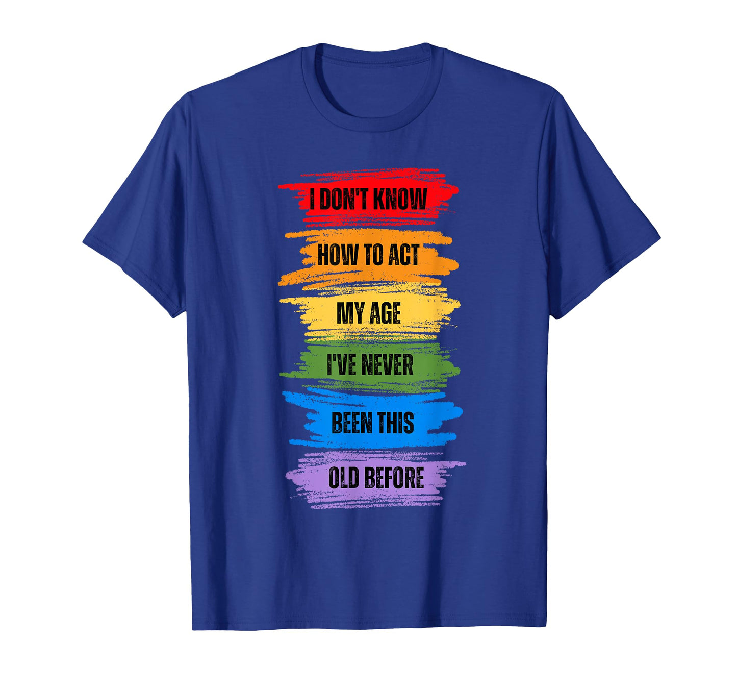 I Don't Know How To Act My Age I've Never Been This Old T-Shirt