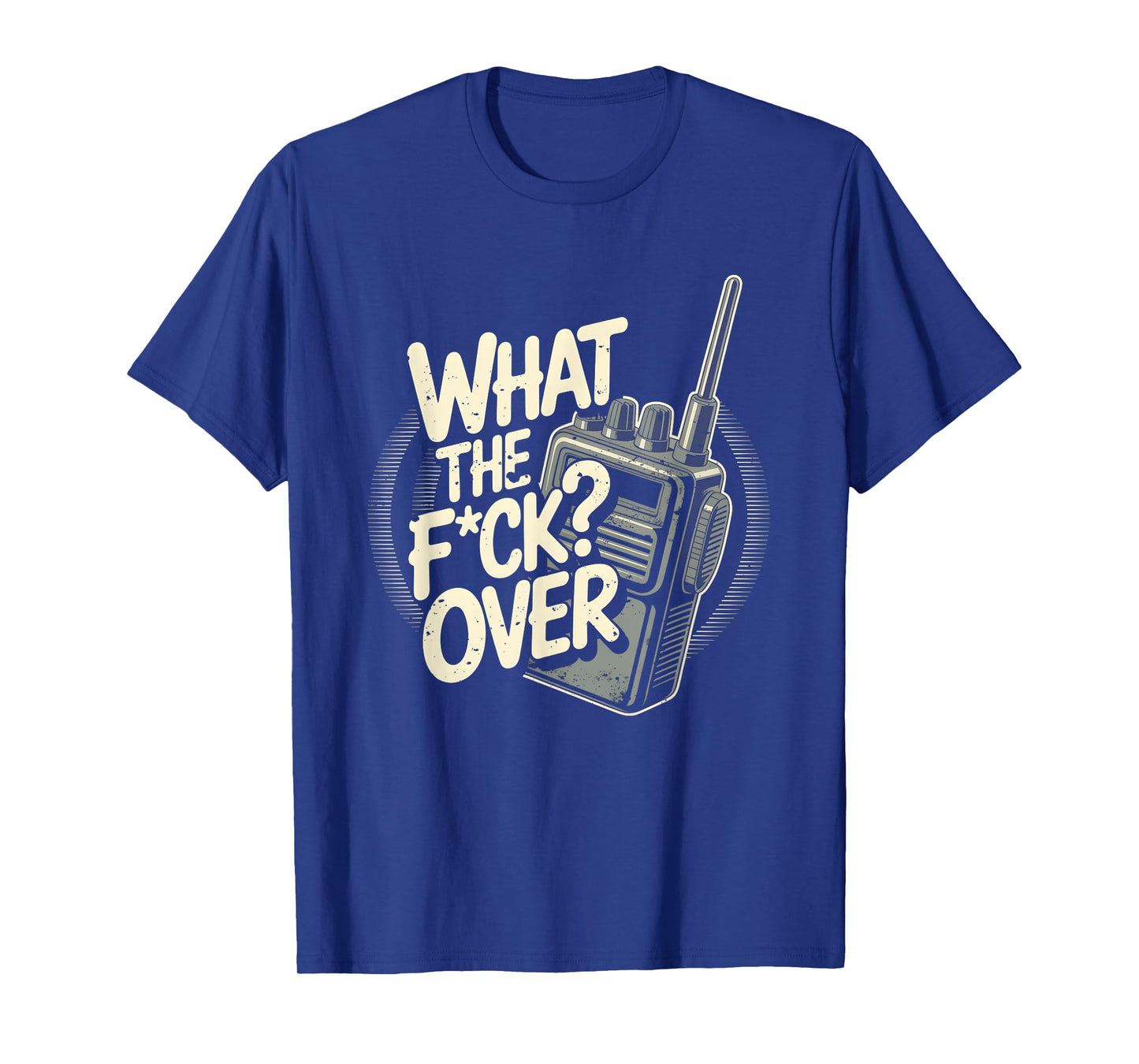 What s The F c k Over Walkie Talkie Hand Radio Sarcastic T-Shirt