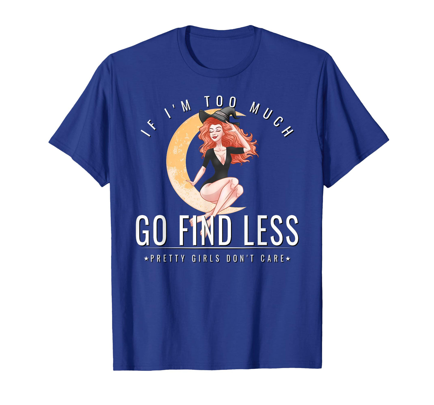 If Im Too Much Go Find Less Witchy Attitude Fierce Witch T-Shirt