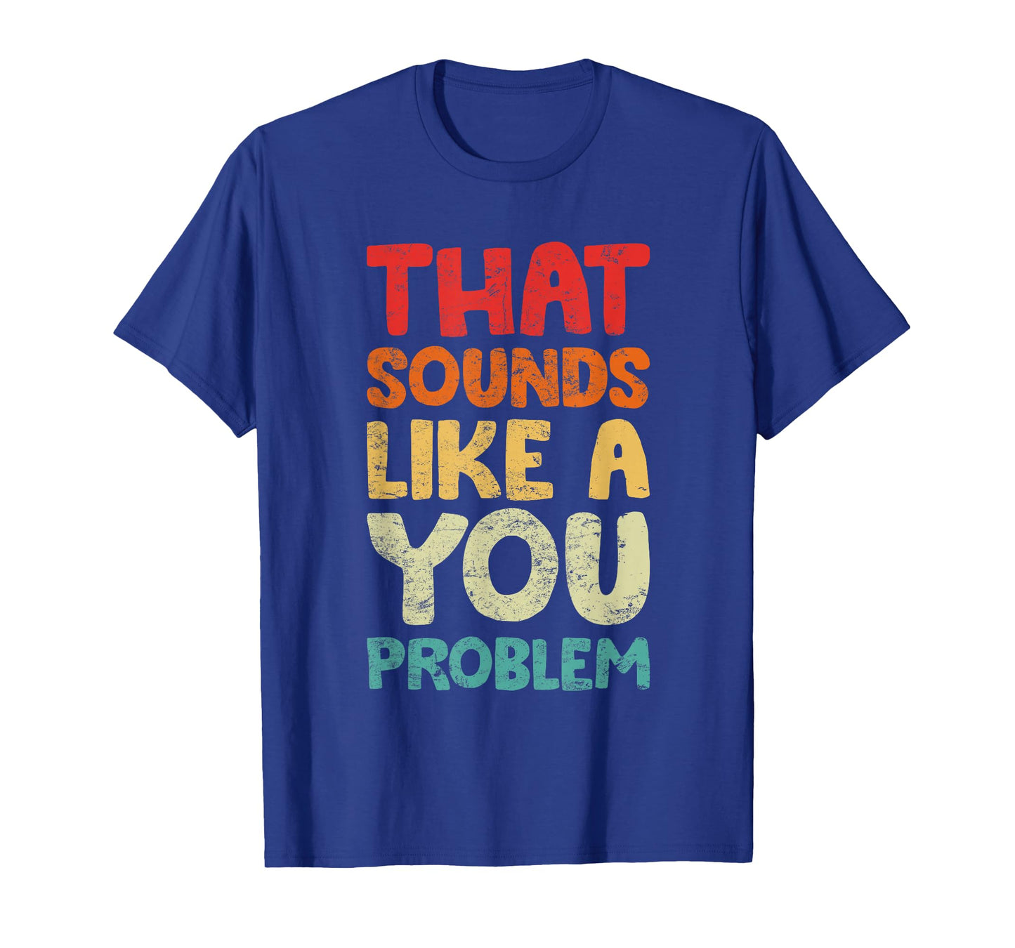 That Sounds Like A You Problem Humorous Sayng T-Shirt